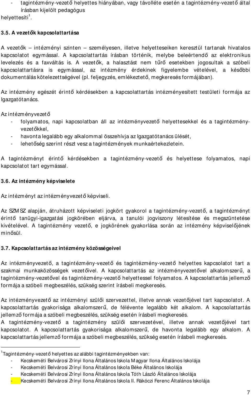 A kapcsolattartás írásban történik, melybe beleértendő az elektronikus levelezés és a faxváltás is.