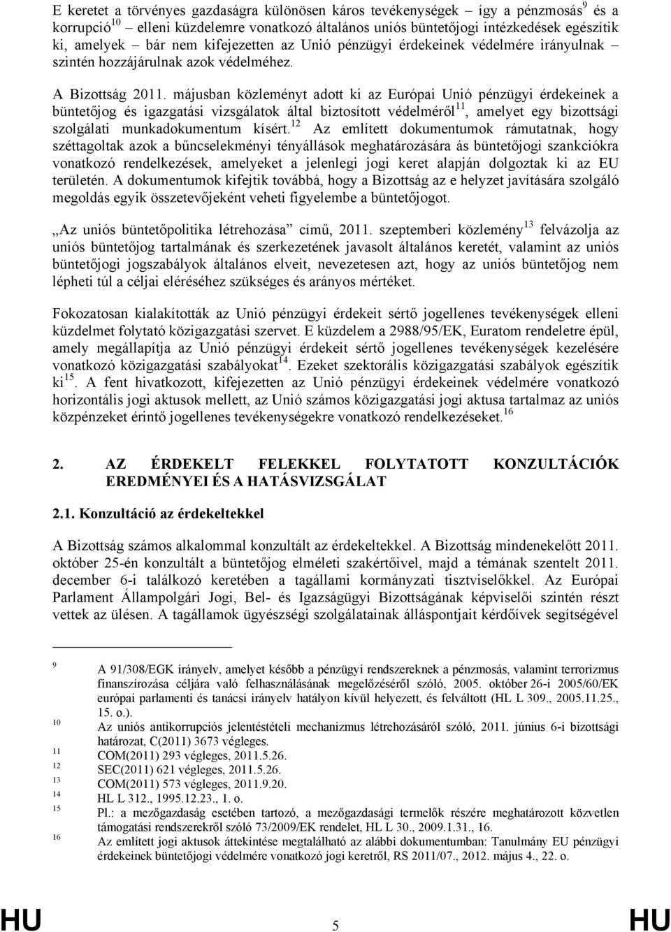 májusban közleményt adott ki az Európai Unió pénzügyi érdekeinek a büntetőjog és igazgatási vizsgálatok által biztosított védelméről 11, amelyet egy bizottsági szolgálati munkadokumentum kísért.