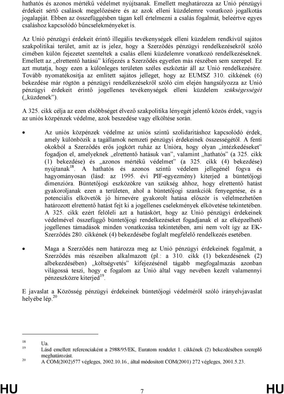 Az Unió pénzügyi érdekeit érintő illegális tevékenységek elleni küzdelem rendkívül sajátos szakpolitikai terület, amit az is jelez, hogy a Szerződés pénzügyi rendelkezésekről szóló címében külön