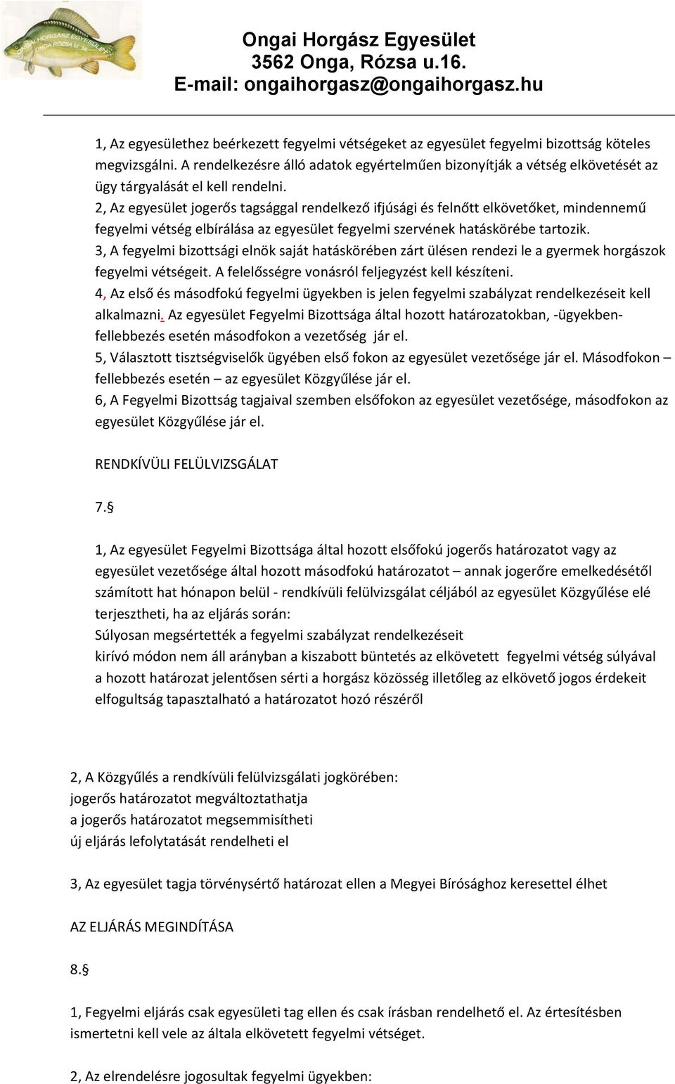 2, Az egyesület jogerős tagsággal rendelkező ifjúsági és felnőtt elkövetőket, mindennemű fegyelmi vétség elbírálása az egyesület fegyelmi szervének hatáskörébe tartozik.