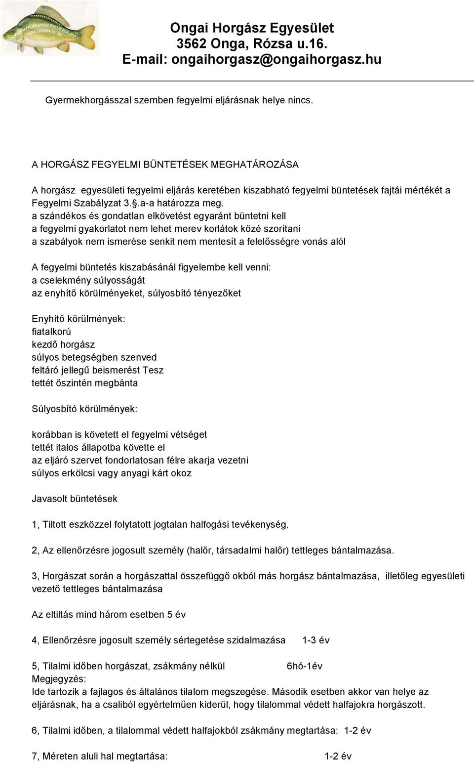 a szándékos és gondatlan elkövetést egyaránt büntetni kell a fegyelmi gyakorlatot nem lehet merev korlátok közé szorítani a szabályok nem ismerése senkit nem mentesít a felelősségre vonás alól A