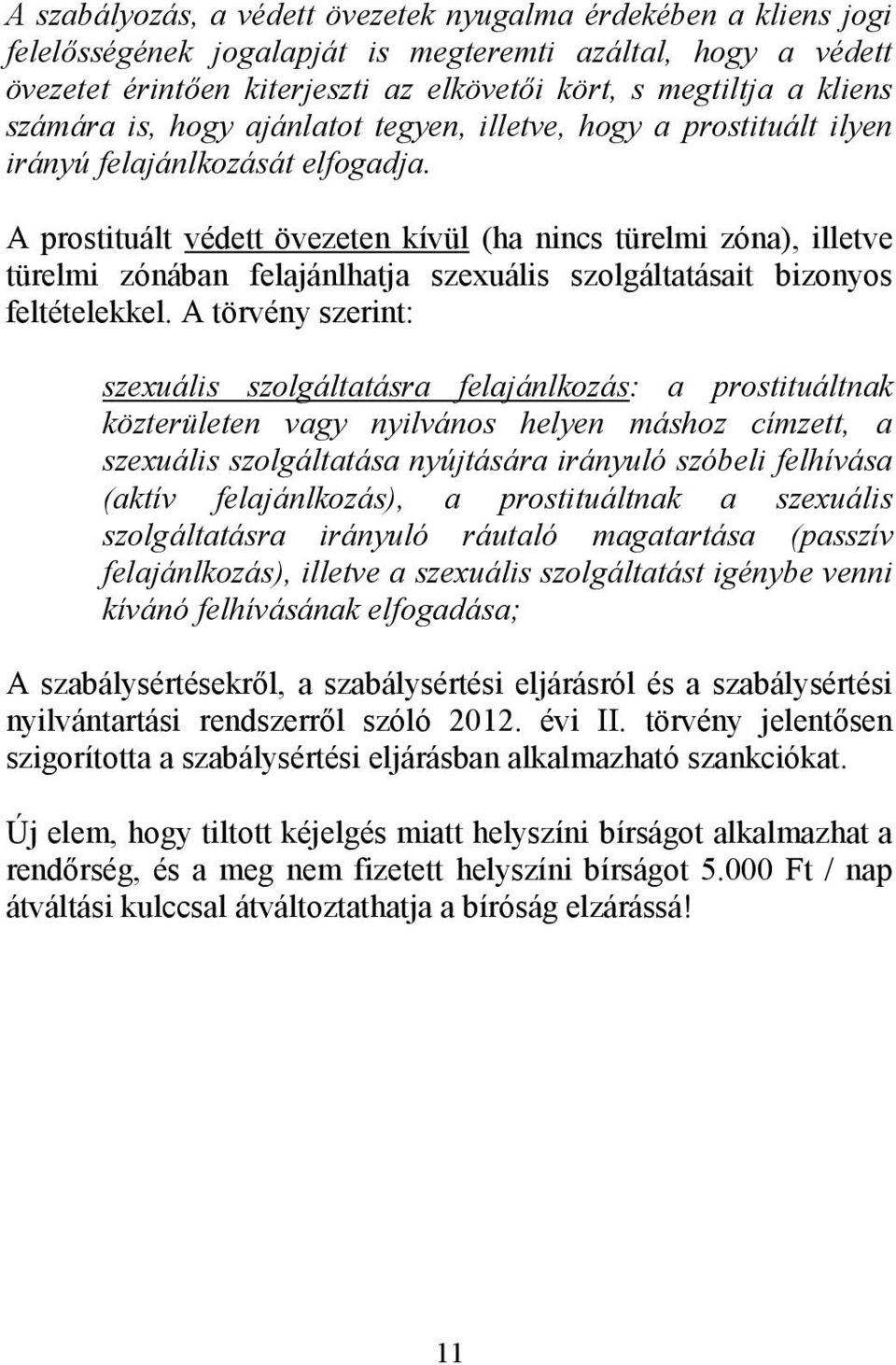 A prostituált védett övezeten kívül (ha nincs türelmi zóna), illetve türelmi zónában felajánlhatja szexuális szolgáltatásait bizonyos feltételekkel.