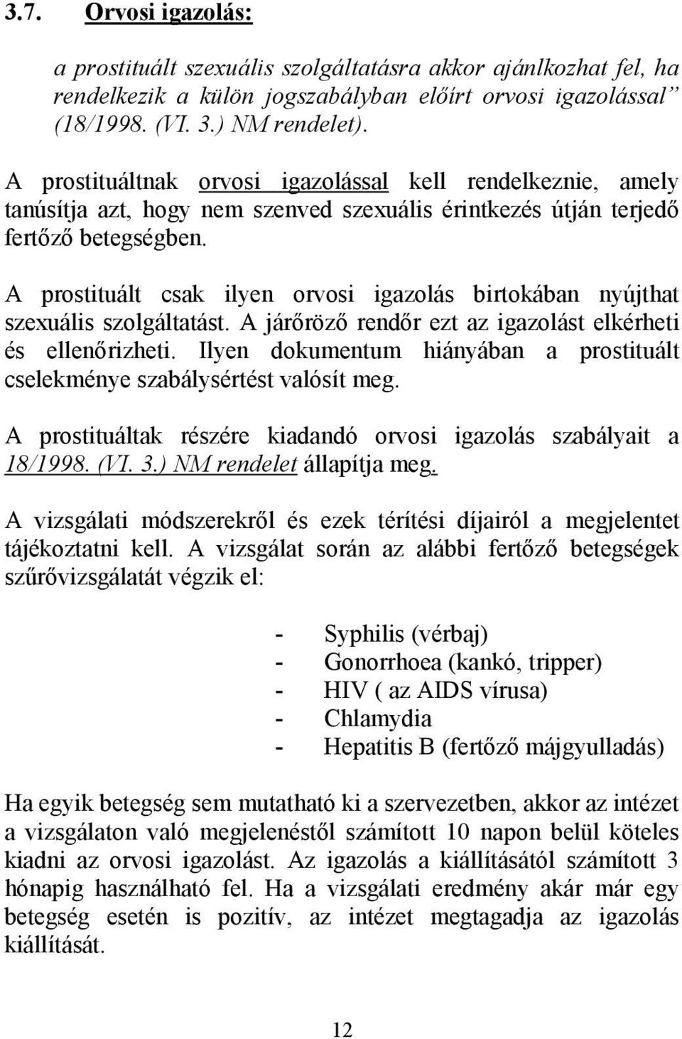 A prostituált csak ilyen orvosi igazolás birtokában nyújthat szexuális szolgáltatást. A járőröző rendőr ezt az igazolást elkérheti és ellenőrizheti.