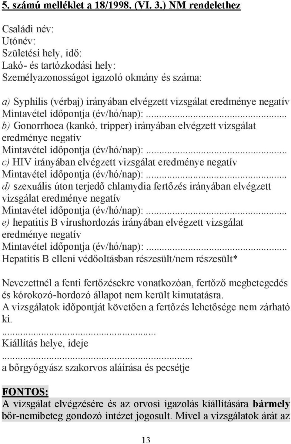 Mintavétel időpontja (év/hó/nap):... b) Gonorrhoea (kankó, tripper) irányában elvégzett vizsgálat eredménye negatív Mintavétel időpontja (év/hó/nap):.