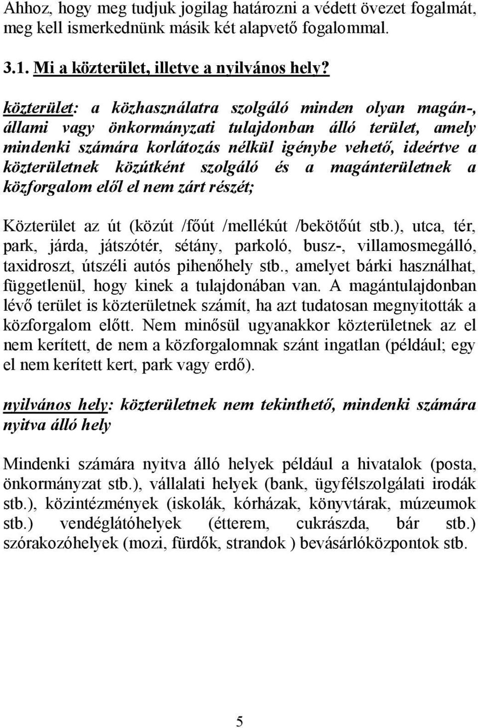 közútként szolgáló és a magánterületnek a közforgalom elől el nem zárt részét; Közterület az út (közút /főút /mellékút /bekötőút stb.