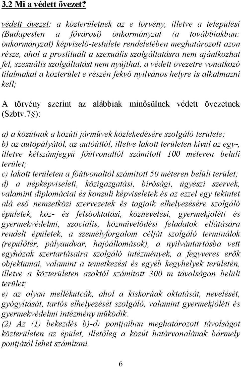 prostituált a szexuális szolgáltatásra nem ajánlkozhat fel, szexuális szolgáltatást nem nyújthat, a védett övezetre vonatkozó tilalmakat a közterület e részén fekvő nyilvános helyre is alkalmazni