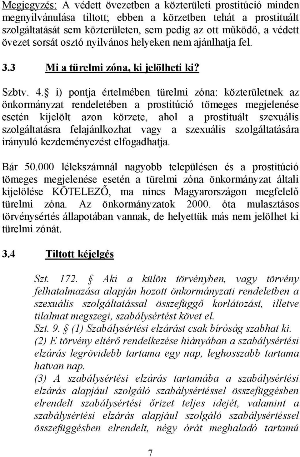 i) pontja értelmében türelmi zóna: közterületnek az önkormányzat rendeletében a prostitúció tömeges megjelenése esetén kijelölt azon körzete, ahol a prostituált szexuális szolgáltatásra