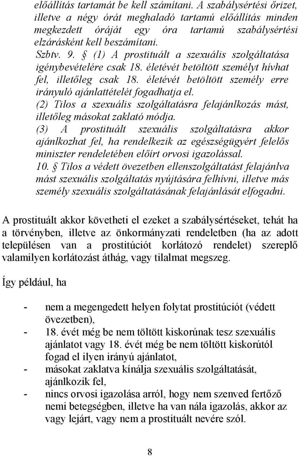 életévét betöltött személy erre irányuló ajánlattételét fogadhatja el. (2) Tilos a szexuális szolgáltatásra felajánlkozás mást, illetőleg másokat zaklató módja.