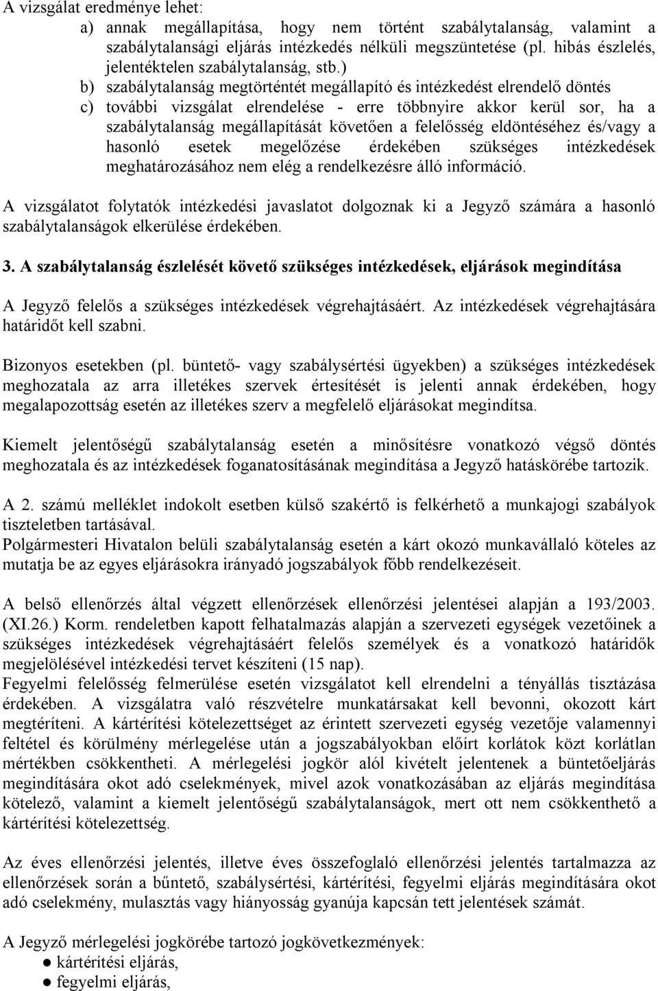 ) b) szabálytalanság megtörténtét megállapító és intézkedést elrendelő döntés c) további vizsgálat elrendelése - erre többnyire akkor kerül sor, ha a szabálytalanság megállapítását követően a