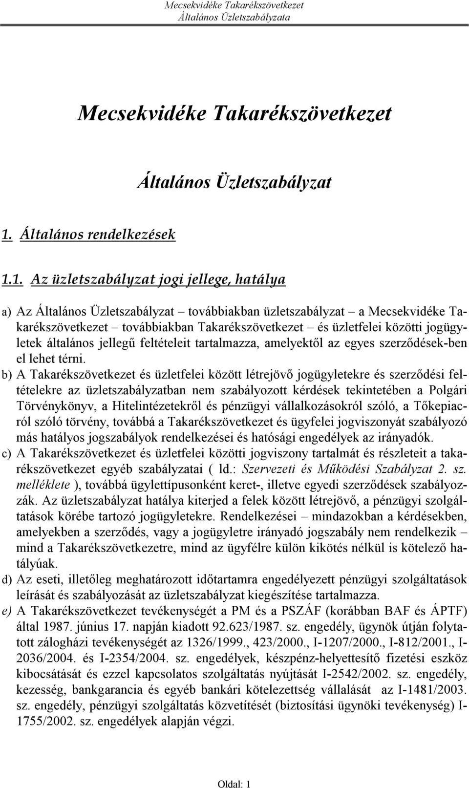 1. Az üzletszabályzat jogi jellege, hatálya a) Az Általános Üzletszabályzat továbbiakban üzletszabályzat a Mecsekvidéke Takarékszövetkezet továbbiakban Takarékszövetkezet és üzletfelei közötti