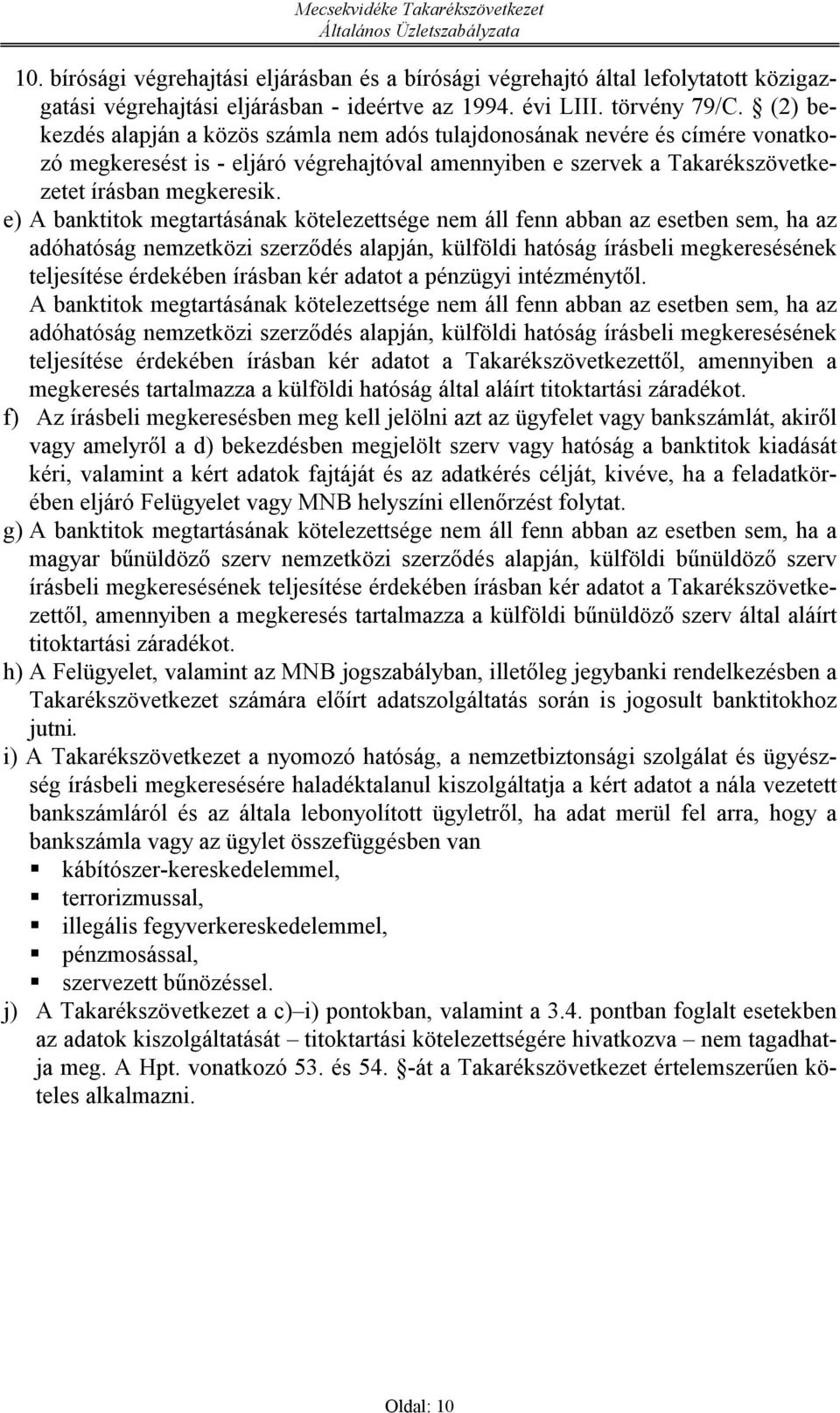 e) A banktitok megtartásának kötelezettsége nem áll fenn abban az esetben sem, ha az adóhatóság nemzetközi szerződés alapján, külföldi hatóság írásbeli megkeresésének teljesítése érdekében írásban