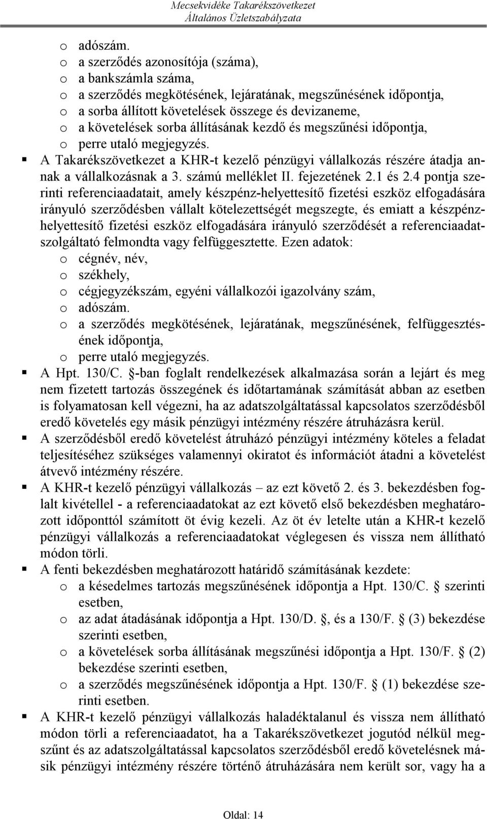 álításának kezdő és megszűnési időpontja, o perre utaló megjegyzés. A Takarékszövetkezet a KHR-t kezelő pénzügyi válalkozás részére átadja annak a vállalkozásnak a 3. számú melléklet II.