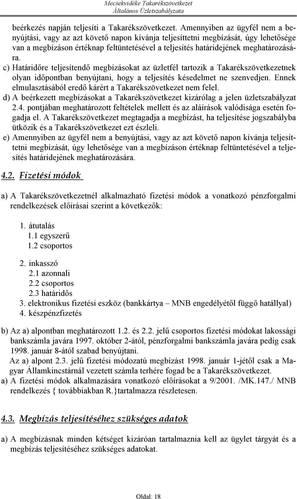 c) Határidőre teljesítendő megbízásokat az üzletfél tartozik a Takarékszövetkezetnek olyan időpontban benyújtani, hogy a teljesítés késedelmet ne szenvedjen.