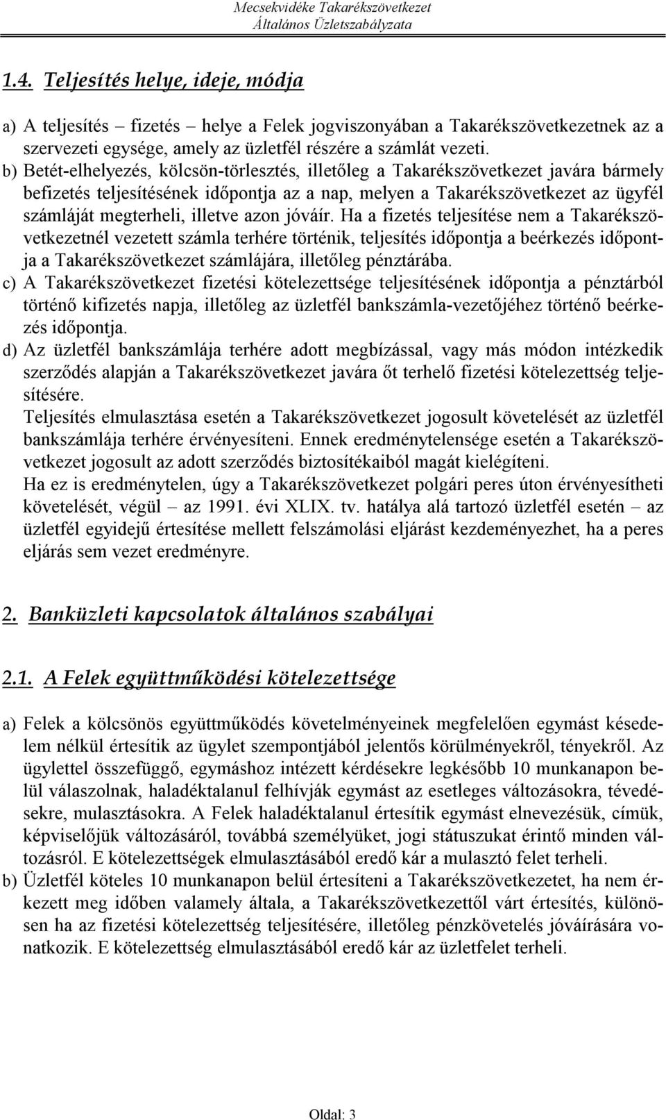 azon jóváír. Ha a fizetés teljesítése nem a Takarékszövetkezetnél vezetet számla terhére történik, teljesítés időpontja a beérkezés időpontja a Takarékszövetkezet számlájára, iletőleg pénztárába.