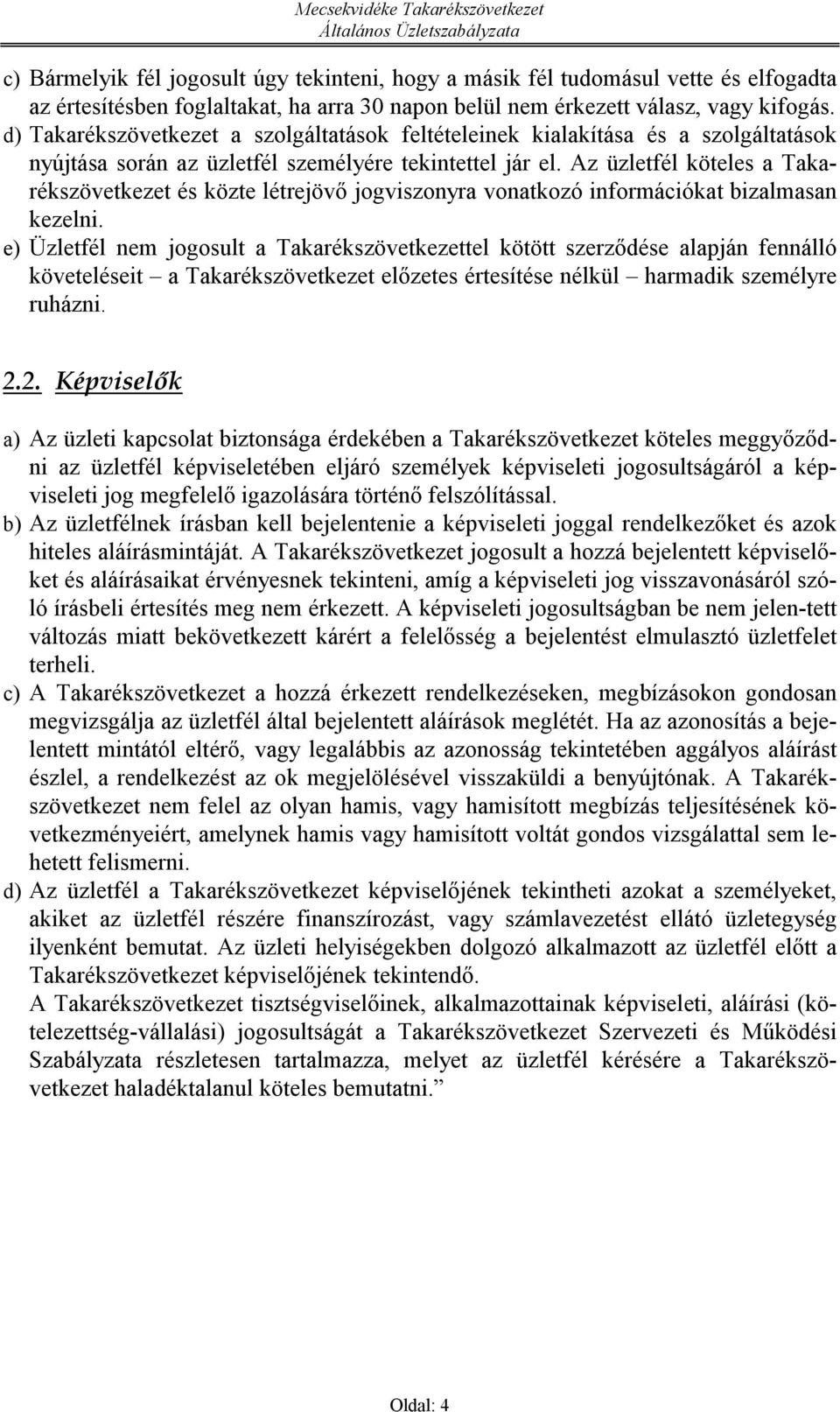 Az üzletfél köteles a Takarékszövetkezet és közte létrejövő jogviszonyra vonatkozó információkat bizalmasan kezelni.