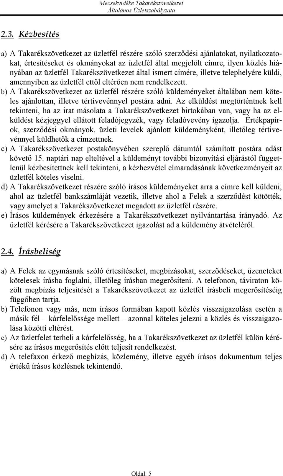 b) A Takarékszövetkezet az üzletfél részére szóló küldeményeket általában nem köteles ajánlottan, illetve tértivevénnyel postára adni.