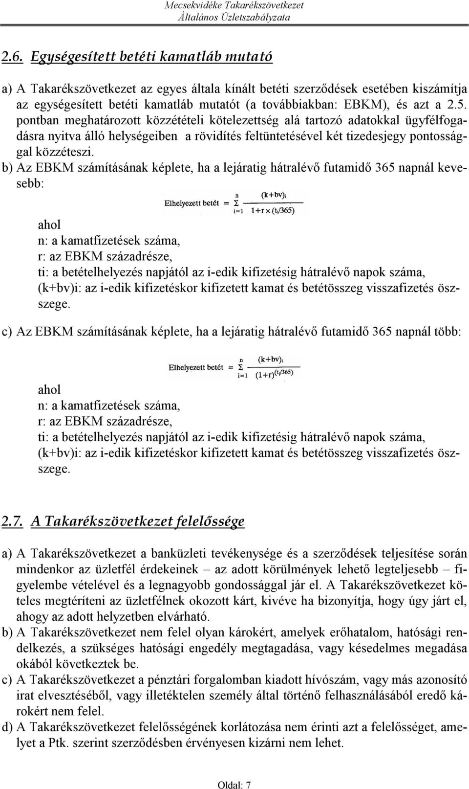 b)az EBKM számításának képlete, ha a lejáratig hátralévő futamidő 365 napnál kevesebb: ahol n: a kamatfizetések száma, r: az EBKM századrésze, ti: a betételhelyezés napjától az i-edik kifizetésig