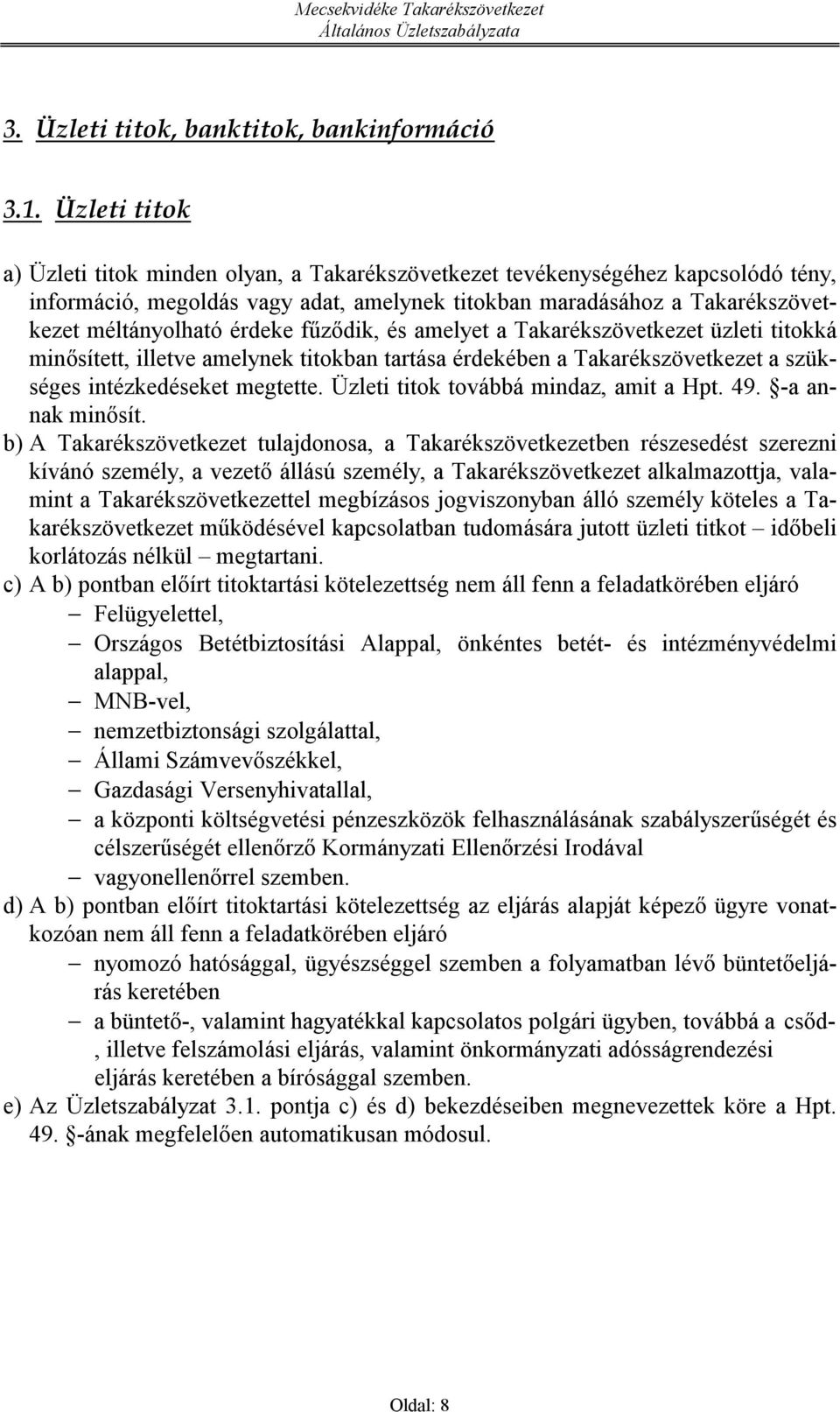 érdeke fűződik, és amelyet a Takarékszövetkezet üzleti titokká minősítet, iletve amelynek titokban tartása érdekében a Takarékszövetkezet a szükséges intézkedéseket megtette.