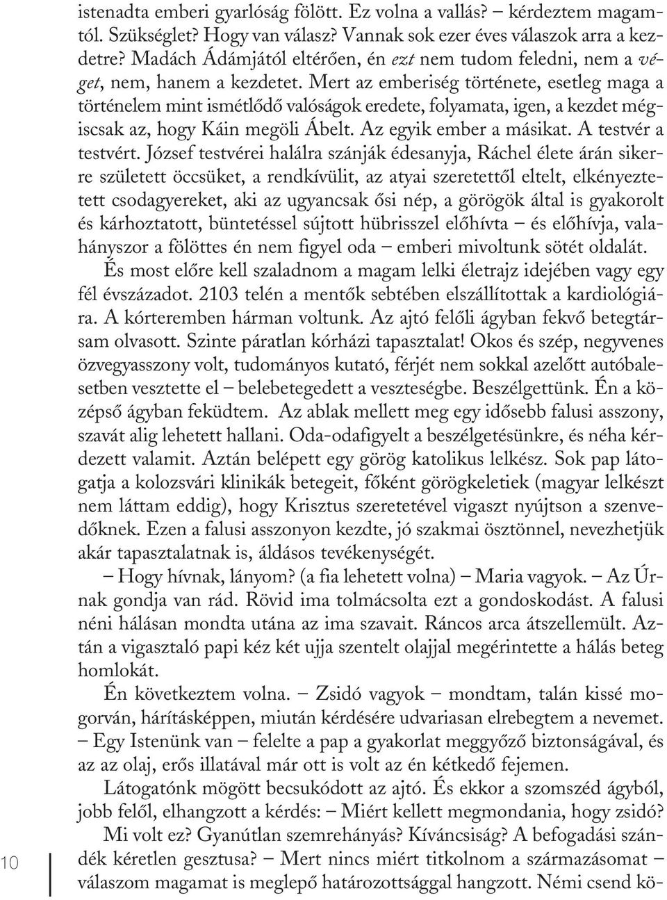 Mert az emberiség története, esetleg maga a történelem mint ismétlődő valóságok eredete, folyamata, igen, a kezdet mégiscsak az, hogy Káin megöli Ábelt. Az egyik ember a másikat. A testvér a testvért.