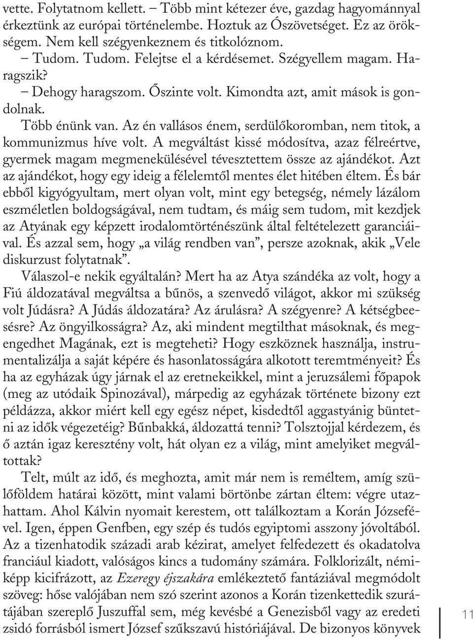 Az én vallásos énem, serdülőkoromban, nem titok, a kommunizmus híve volt. A megváltást kissé módosítva, azaz félreértve, gyermek magam megmenekülésével tévesztettem össze az ajándékot.