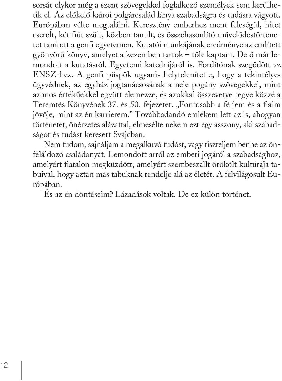 Kutatói munkájának eredménye az említett gyönyörű könyv, amelyet a kezemben tartok tőle kaptam. De ő már lemondott a kutatásról. Egyetemi katedrájáról is. Fordítónak szegődött az ENSZ-hez.