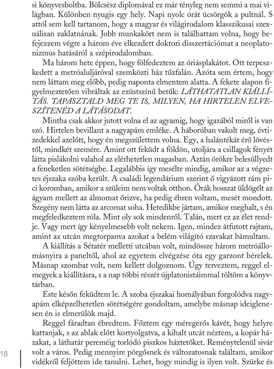 Jobb munkakört nem is találhattam volna, hogy befejezzem végre a három éve elkezdett doktori disszertációmat a neoplatonizmus hatásáról a szépirodalomban.