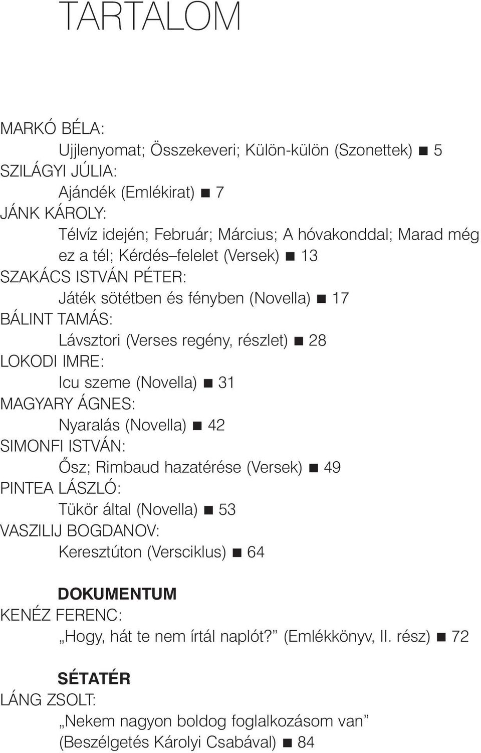 (Novella) 31 MAGYARY ÁGNES: Nyaralás (Novella) 42 SIMONFI ISTVÁN: Ősz; Rimbaud hazatérése (Versek) 49 PINTEA LÁSZLÓ: Tükör által (Novella) 53 VASZILIJ BOGDANOV: Keresztúton