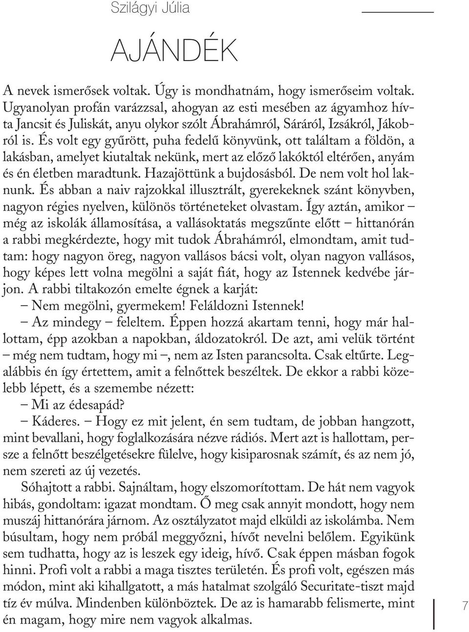 És volt egy gyűrött, puha fedelű könyvünk, ott találtam a földön, a lakásban, amelyet kiutaltak nekünk, mert az előző lakóktól eltérően, anyám és én életben maradtunk. Hazajöttünk a bujdosásból.