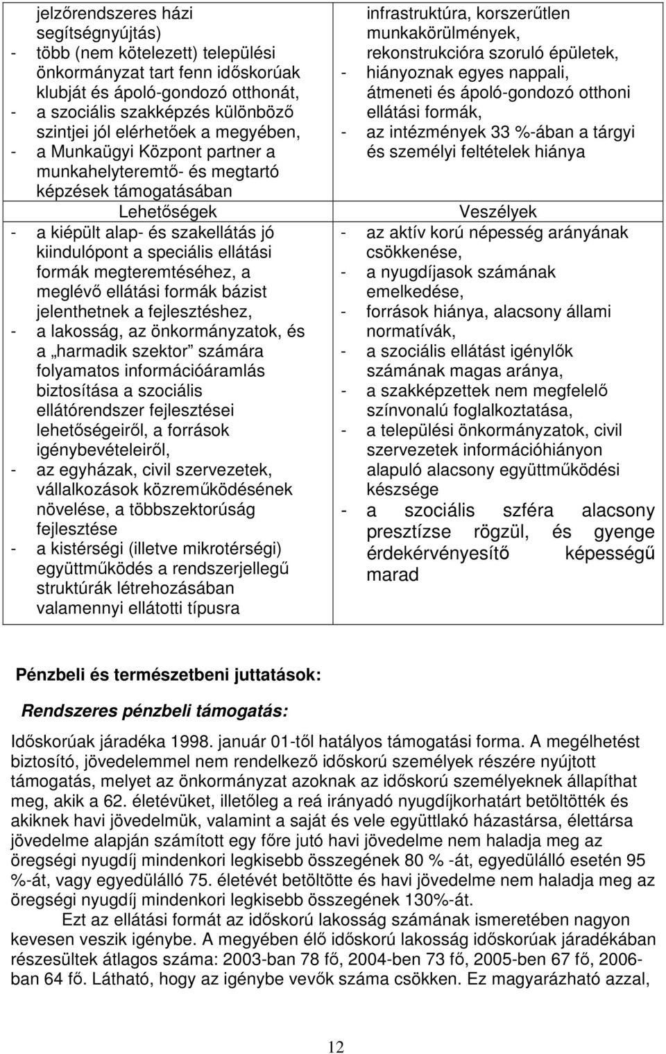 megteremtéséhez, a meglévı ellátási formák bázist jelenthetnek a fejlesztéshez, - a lakosság, az önkormányzatok, és a harmadik szektor számára folyamatos információáramlás biztosítása a szociális