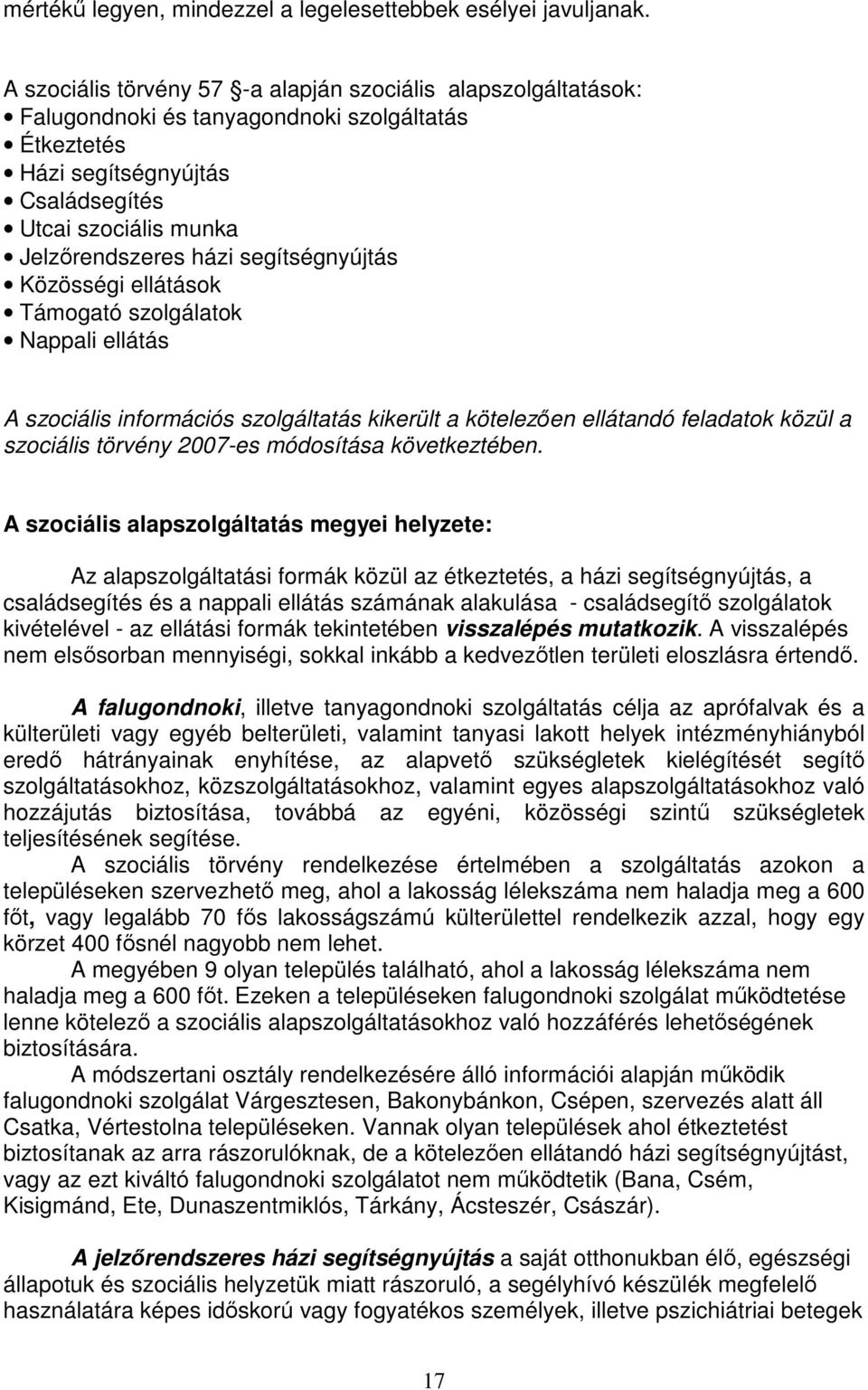 segítségnyújtás Közösségi ellátások Támogató szolgálatok Nappali ellátás A szociális információs szolgáltatás kikerült a kötelezıen ellátandó feladatok közül a szociális törvény 2007-es módosítása