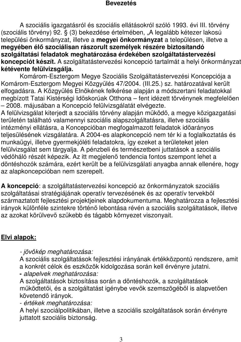 szolgáltatási feladatok meghatározása érdekében szolgáltatástervezési koncepciót készít. A szolgáltatástervezési koncepció tartalmát a helyi önkormányzat kétévente felülvizsgálja.