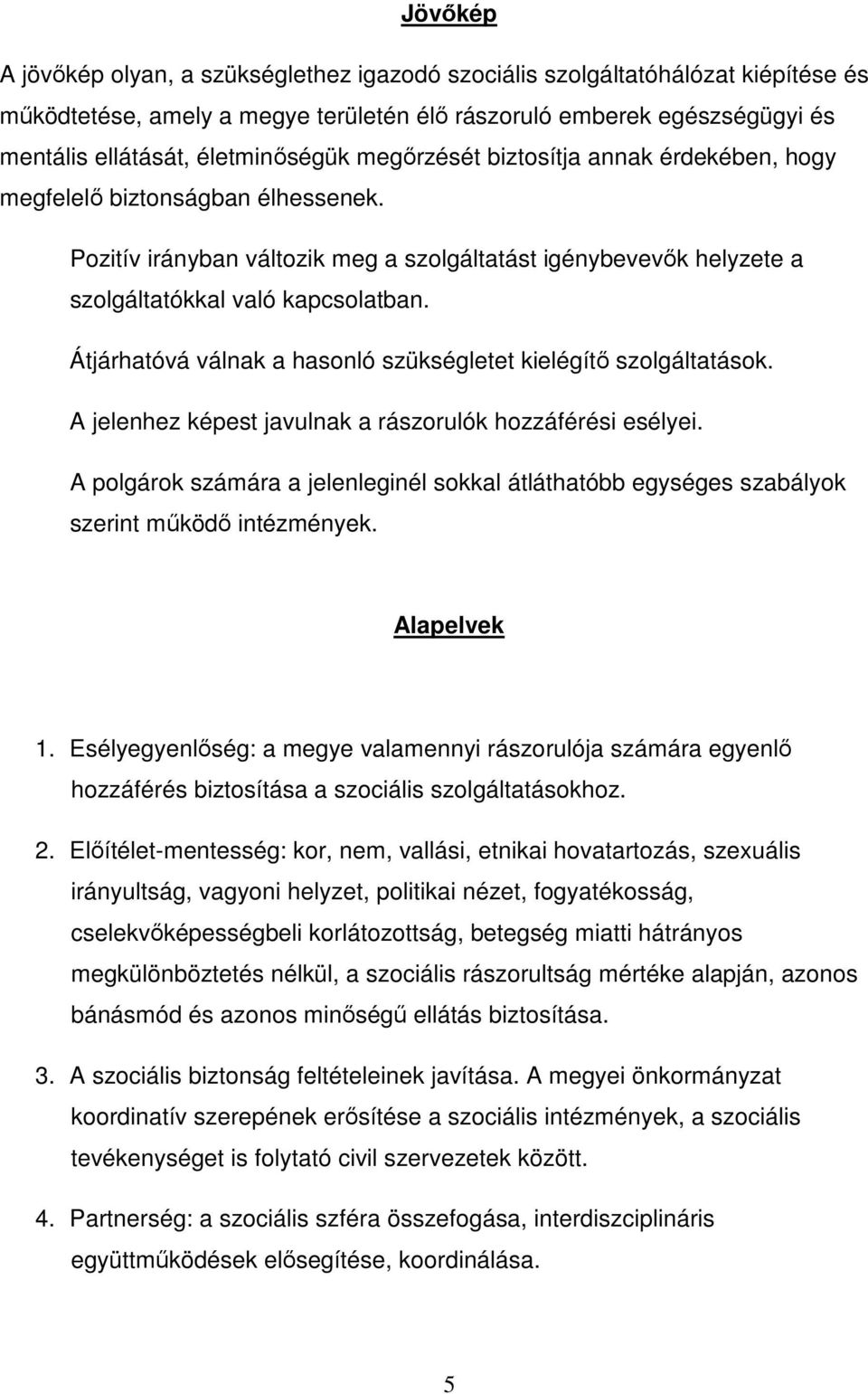 Átjárhatóvá válnak a hasonló szükségletet kielégítı szolgáltatások. A jelenhez képest javulnak a rászorulók hozzáférési esélyei.