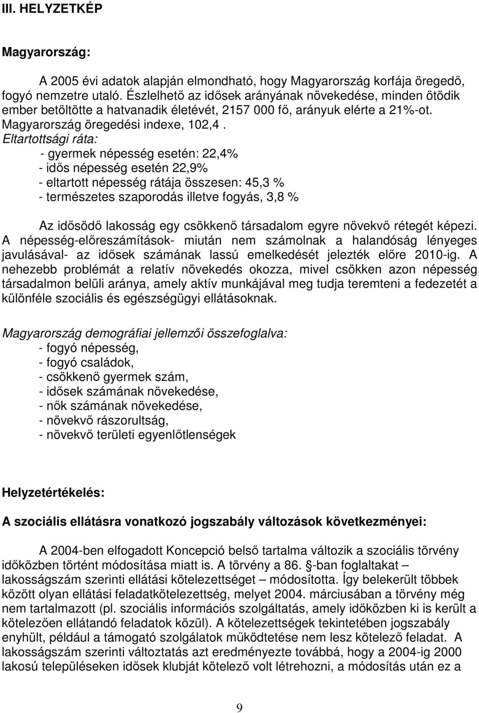 Eltartottsági ráta: - gyermek népesség esetén: 22,4% - idıs népesség esetén 22,9% - eltartott népesség rátája összesen: 45,3 % - természetes szaporodás illetve fogyás, 3,8 % Az idısödı lakosság egy