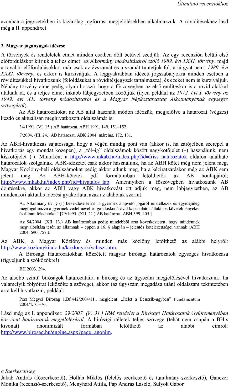 Az egy recenzión belüli első előforduláskor kiírjuk a teljes címet: az Alkotmány módosításáról szóló 1989. évi XXXI.