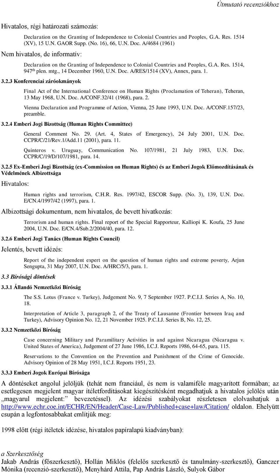 A/RES/1514 (XV), Annex, para. 1. 3.2.3 Konferenciai záróokmányok Final Act of the International Conference on Human Rights (Proclamation of Teheran), Teheran, 13 May 1968, U.N. Doc. A/CONF.