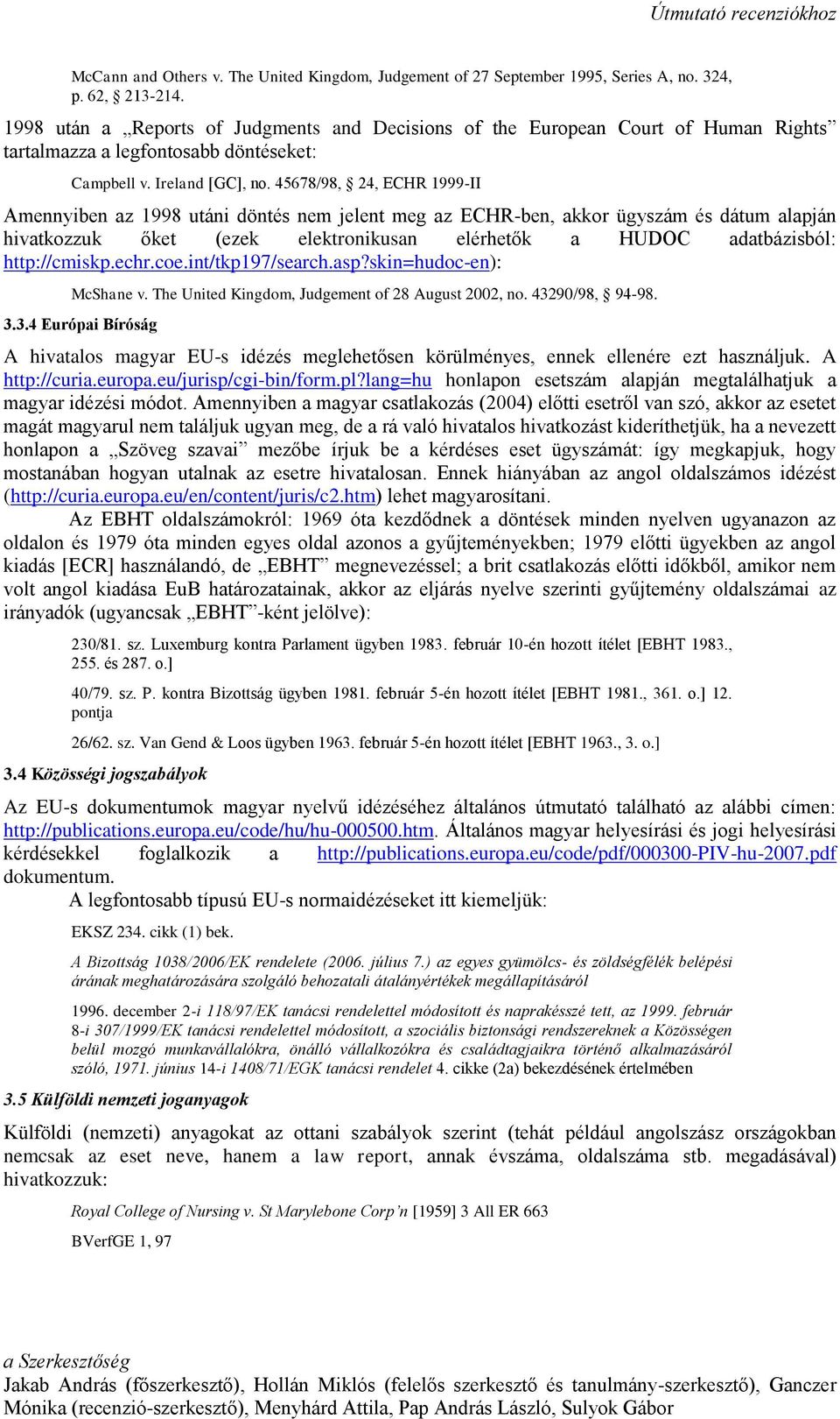 45678/98, 24, ECHR 1999-II Amennyiben az 1998 utáni döntés nem jelent meg az ECHR-ben, akkor ügyszám és dátum alapján hivatkozzuk őket (ezek elektronikusan elérhetők a HUDOC adatbázisból: