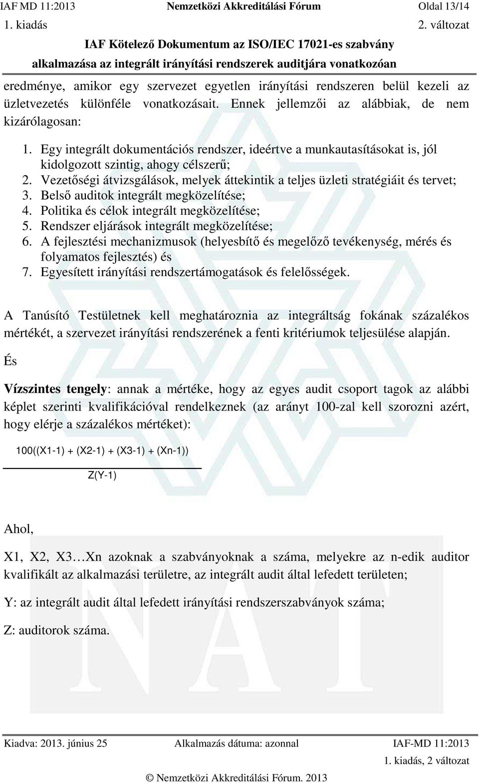 Vezetőségi átvizsgálások, melyek áttekintik a teljes üzleti stratégiáit és tervet; 3. Belső auditok integrált megközelítése; 4. Politika és célok integrált megközelítése; 5.