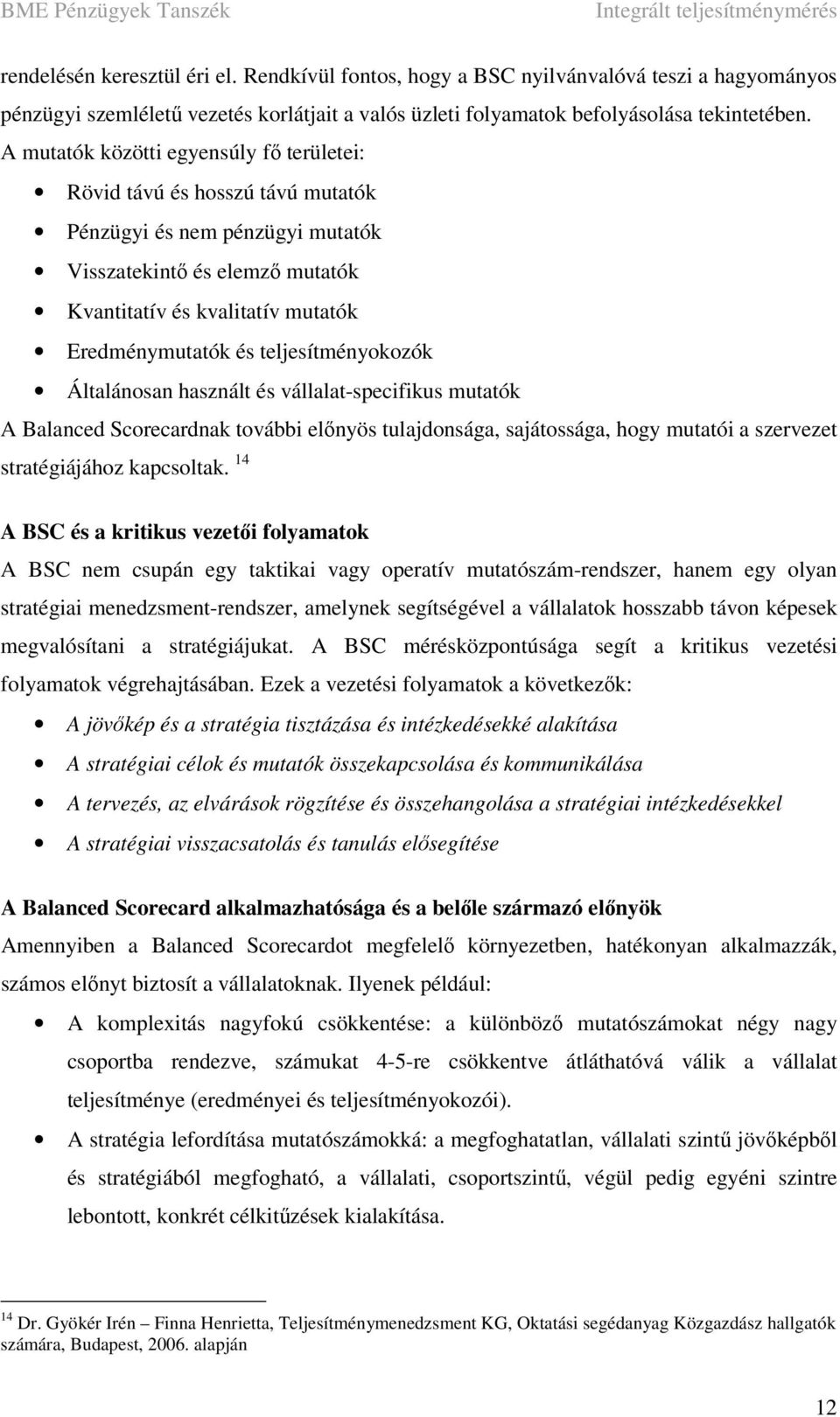 teljesítményokozók Általánosan használt és vállalat-specifikus mutatók A Balanced Scorecardnak további előnyös tulajdonsága, sajátossága, hogy mutatói a szervezet stratégiájához kapcsoltak.