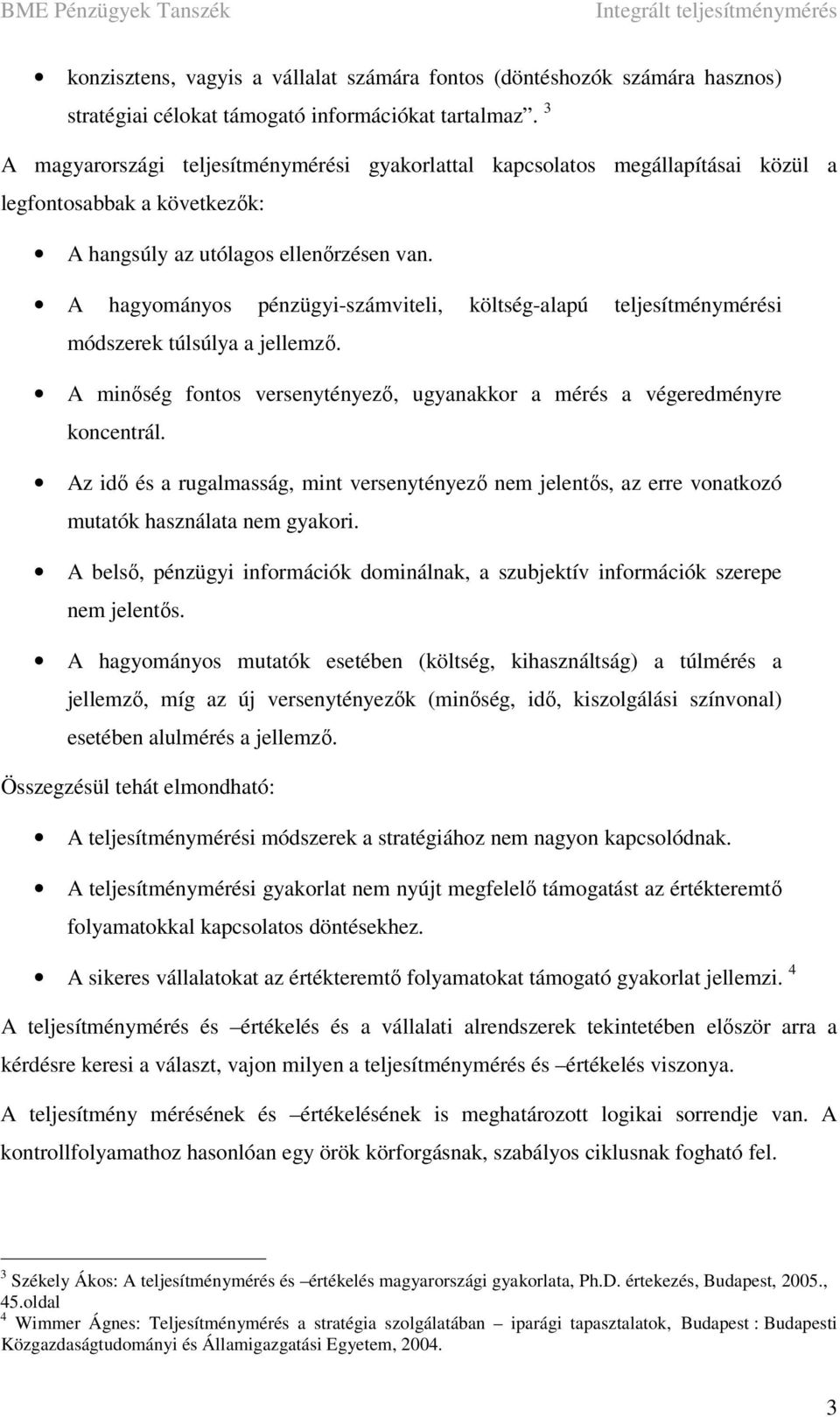 A hagyományos pénzügyi-számviteli, költség-alapú teljesítménymérési módszerek túlsúlya a jellemző. A minőség fontos versenytényező, ugyanakkor a mérés a végeredményre koncentrál.