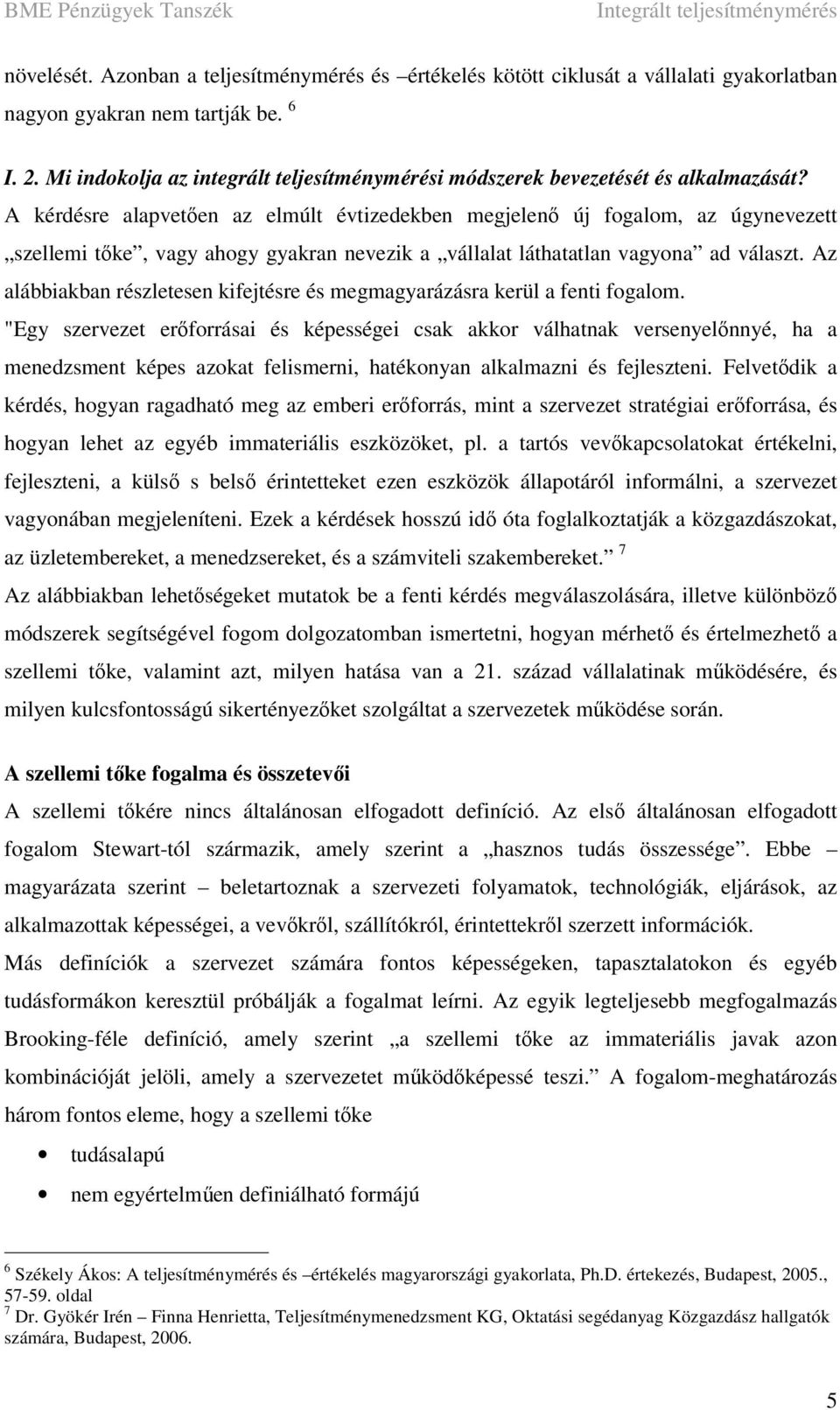 A kérdésre alapvetően az elmúlt évtizedekben megjelenő új fogalom, az úgynevezett szellemi tőke, vagy ahogy gyakran nevezik a vállalat láthatatlan vagyona ad választ.