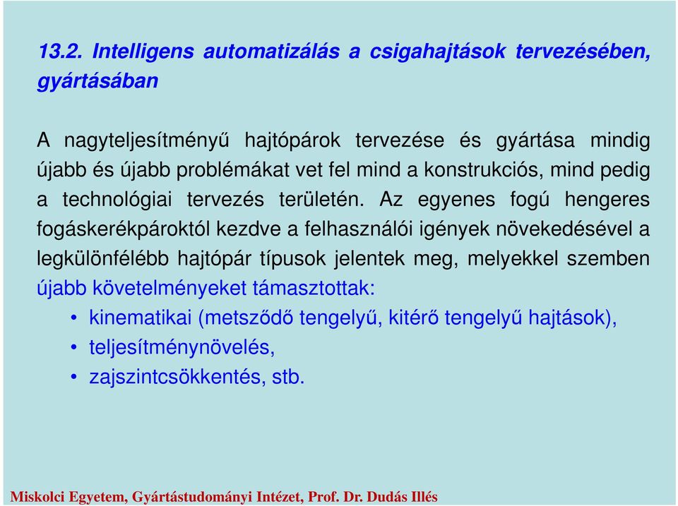 Az egyenes fogú hengeres fogáskerékpároktól kezdve a felhasználói igények növekedésével a legkülönfélébb hajtópár típusok jelentek