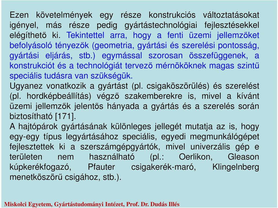 ) egymással szorosan összefüggenek, a konstrukciót és a technológiát tervező mérnököknek magas szintű speciális tudásra van szükségük. Ugyanez vonatkozik a gyártást (pl.