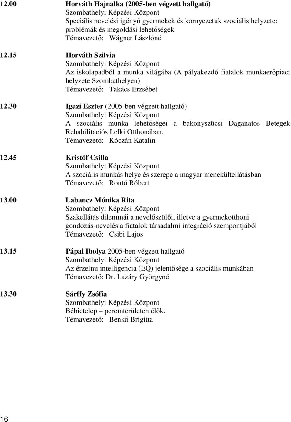 30 Igazi Eszter (2005-ben végzett hallgató) Szombathelyi Képzési Központ A szociális munka lehetőségei a bakonyszücsi Daganatos Betegek Rehabilitációs Lelki Otthonában. Témavezető: Kóczán Katalin 12.