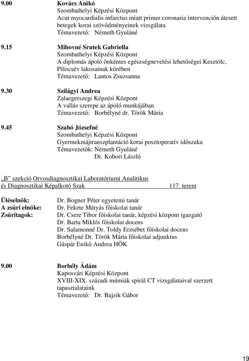 30 Szilágyi Andrea Zalaegerszegi Képzési Központ A vallás szerepe az ápoló munkájában Témavezető: Borbélyné dr. Török Mária 9.