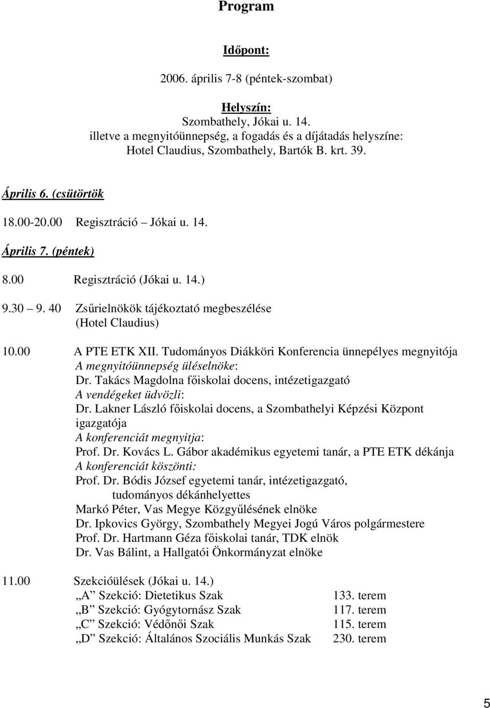 Tudományos Diákköri Konferencia ünnepélyes megnyitója A megnyitóünnepség üléselnöke: Dr. Takács Magdolna főiskolai docens, intézetigazgató A vendégeket üdvözli: Dr.