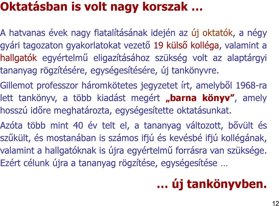 Gillemot professzor háromkötetes jegyzetet írt, amelyből 1968-ra lett tankönyv, a több kiadást megért barna könyv, amely hosszú időre meghatározta, egységesítette oktatásunkat.