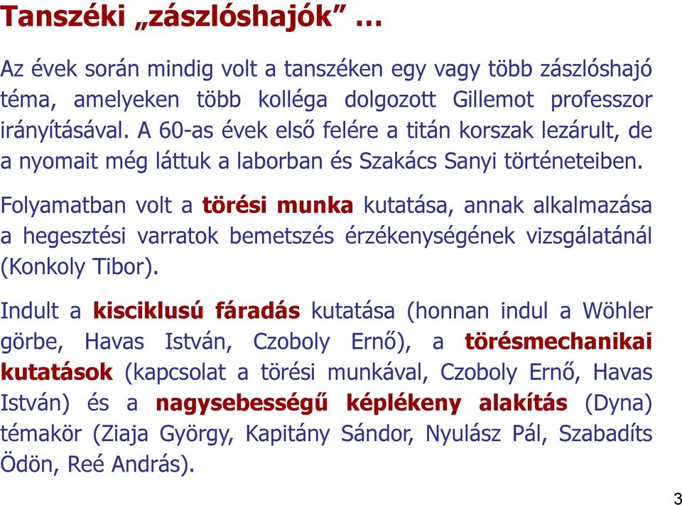 Folyamatban volt a törési munka kutatása, annak alkalmazása a hegesztési varratok bemetszés érzékenységének vizsgálatánál (Konkoly Tibor).