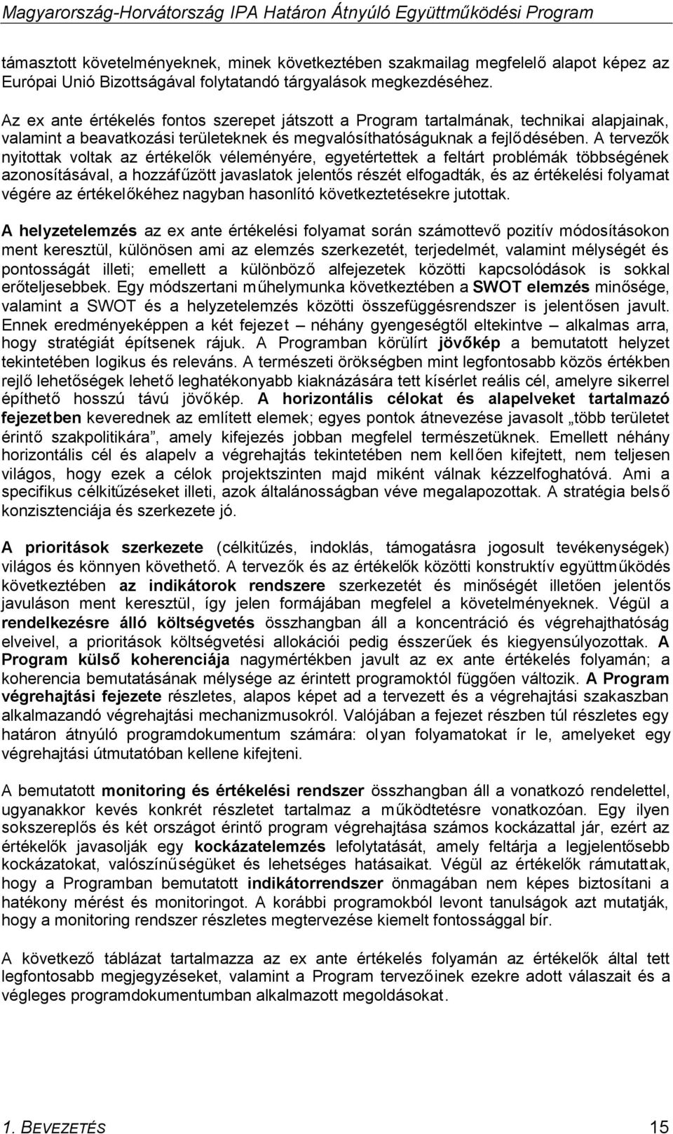 A tervezők nyitottak voltak az értékelők véleményére, egyetértettek a feltárt problémák többségének azonosításával, a hozzáfűzött javaslatok jelentős részét elfogadták, és az értékelési folyamat