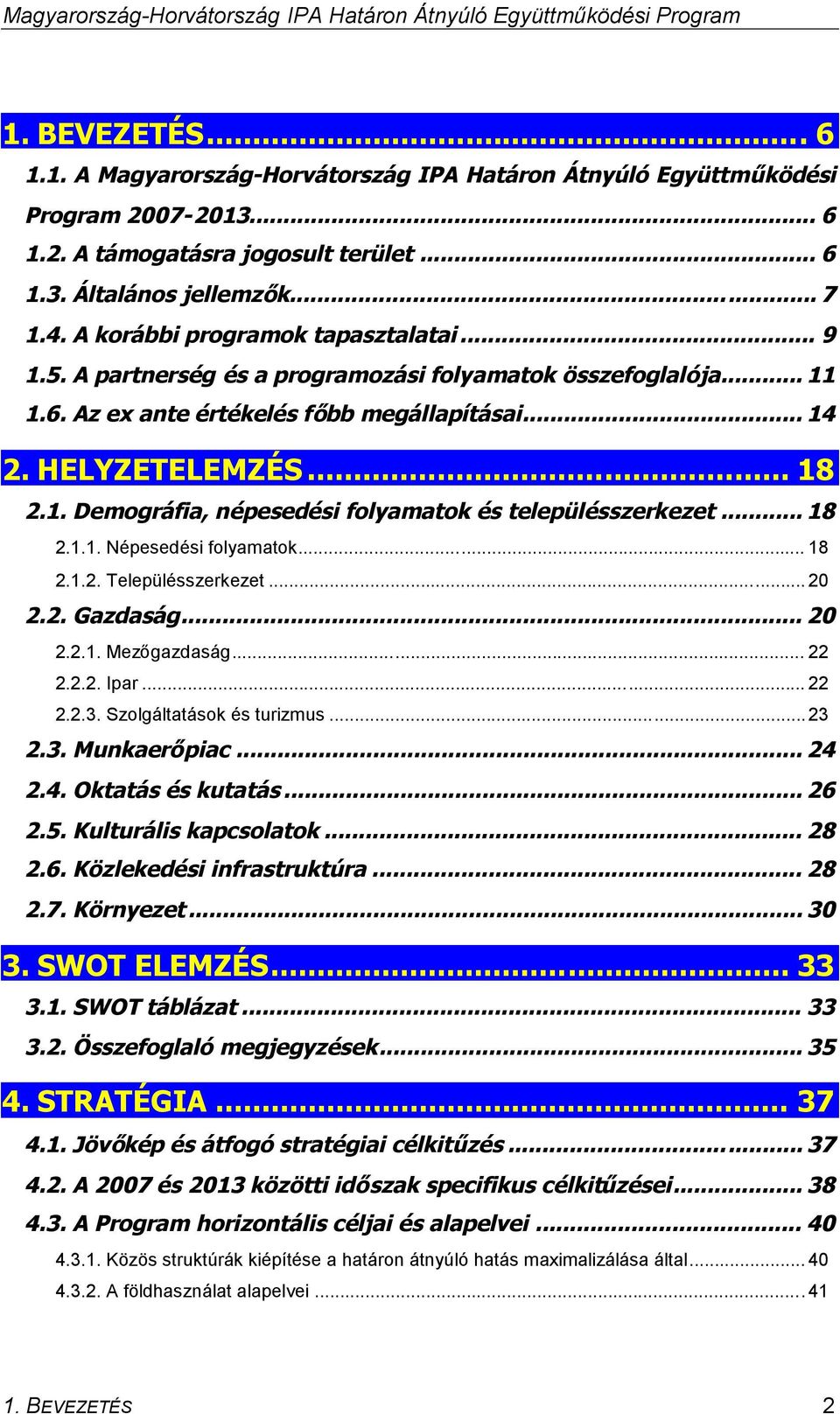 .. 18 2.1.1. Népesedési folyamatok... 18 2.1.2. Településszerkezet... 20 2.2. Gazdaság... 20 2.2.1. Mezőgazdaság... 22 2.2.2. Ipar... 22 2.2.3. Szolgáltatások és turizmus...23 2.3. Munkaerőpiac... 24 2.