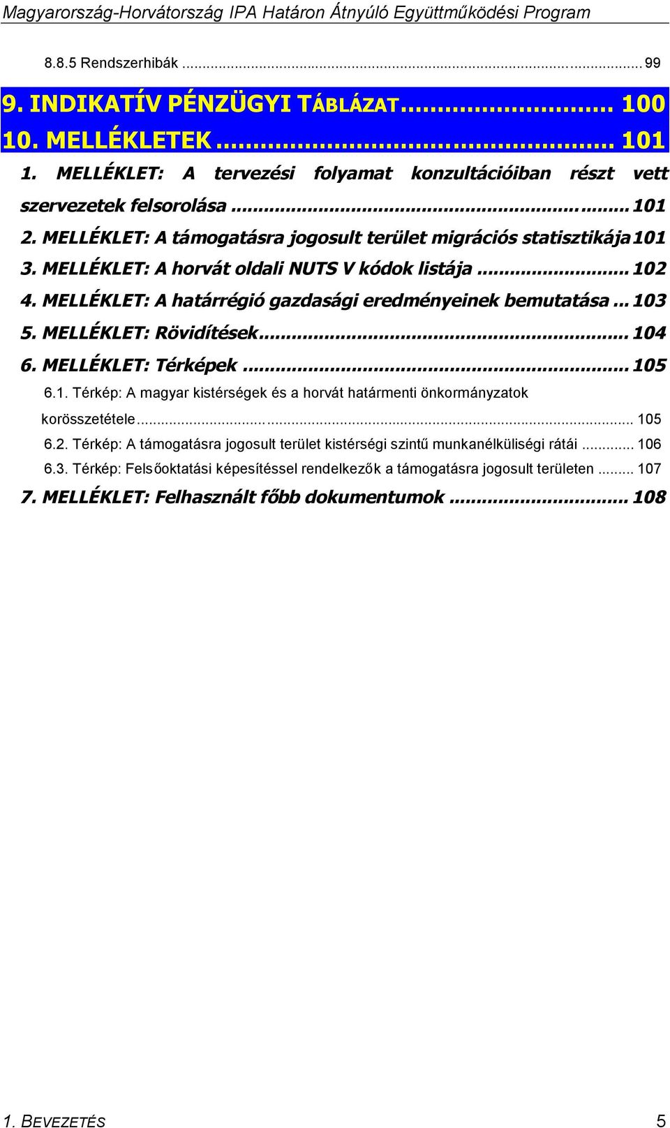 MELLÉKLET: Rövidítések... 104 6. MELLÉKLET: Térképek... 105 6.1. Térkép: A magyar kistérségek és a horvát határmenti önkormányzatok korösszetétele... 105 6.2.